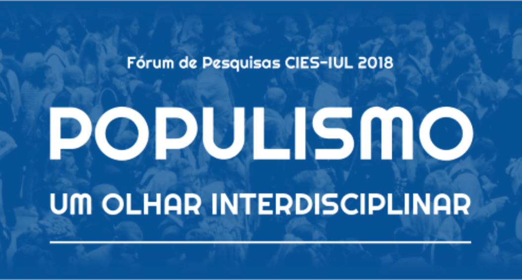 Research Forum CIES-IUL 2018 - Populismo: um olhar interdisciplinar